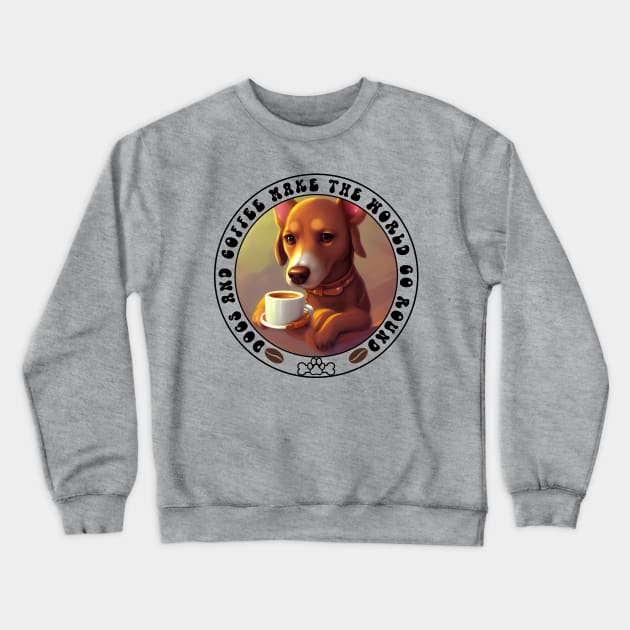 Dogs and Coffee make the world go round Crewneck Sweatshirt by Energized Designs